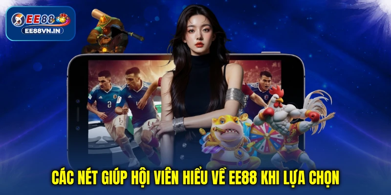 Các nét giúp hội viên hiểu về EE88 khi lựa chọn