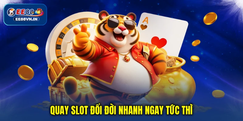 Quay slot đổi đời nhanh ngay tức thì